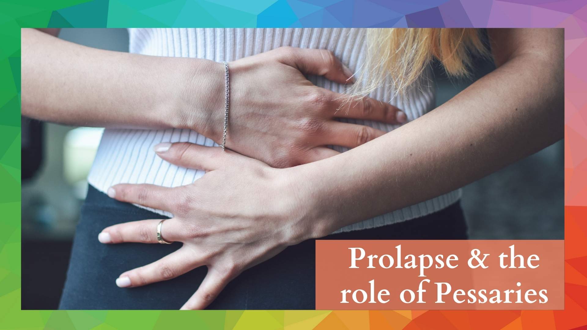 Prolapse and the role of Pessaries