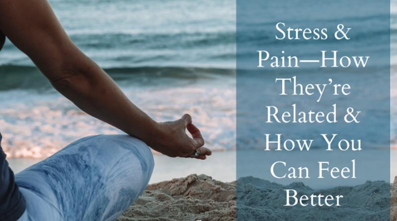 Stress & Pain - How They’re Related & How You Can Feel Better