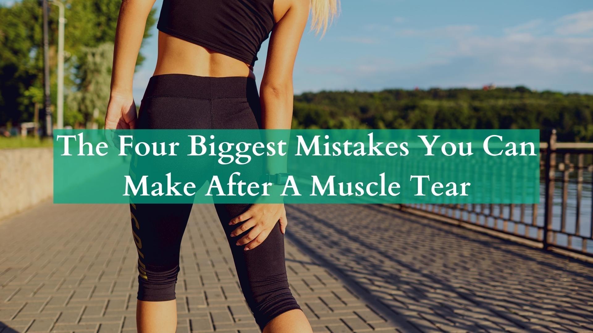 The Four Biggest Mistakes You Can Make After A Muscle Tear