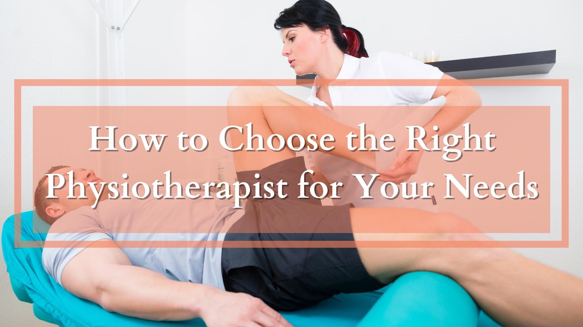 How to Choose the Right Physiotherapist for Your Needs