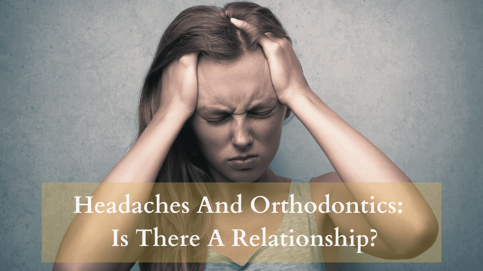 Headaches And Orthodontics – Is There A Relationship?